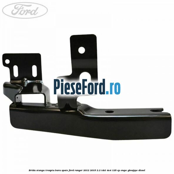 Brida stanga treapta bara spate Ford Ranger 2012-2015 2.2 TDCi 4x4 125 cp Brida stanga treapta bara spate Ford Ranger 2012-2015 2.2 TDCi 4x4 125 cp ENQW, GBVAJQW diesel