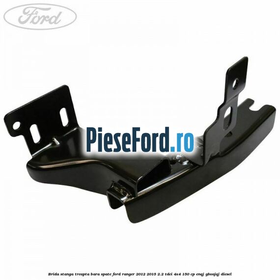 Brida stanga treapta bara spate Ford Ranger 2012-2015 2.2 TDCi 4x4 150 cp ENQJ, GBVAJQJ diesel