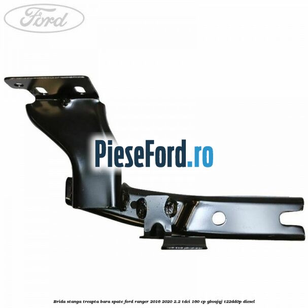 Brida stanga treapta bara spate Ford Ranger 2016-2020 2.2 TDCi 160 cp GBVAJQJ, T22DD0P diesel