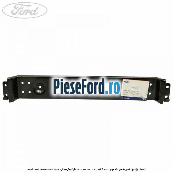 Brida sub cadru sezut scaun fata Ford Focus 2004-2007 2.0 TDCi 136 cp G6DA, G6DB, G6DD, G6DG diesel