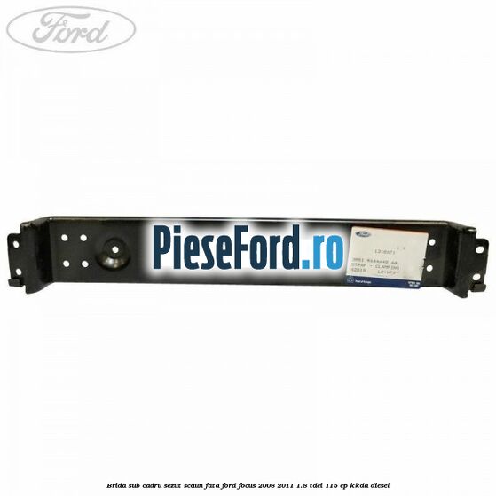 Brida sub cadru sezut scaun fata Ford Focus 2008-2011 1.8 TDCi 115 cp Brida sub cadru sezut scaun fata Ford Focus 2008-2011 1.8 TDCi 115 cp KKDA diesel