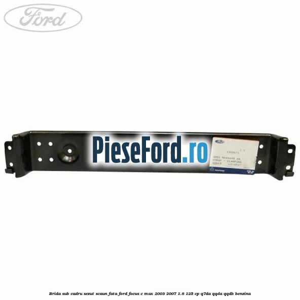 Brida sub cadru sezut scaun fata Ford Focus C-Max 2003-2007 1.8 125 cp Q7DA, QQDA, QQDB benzina