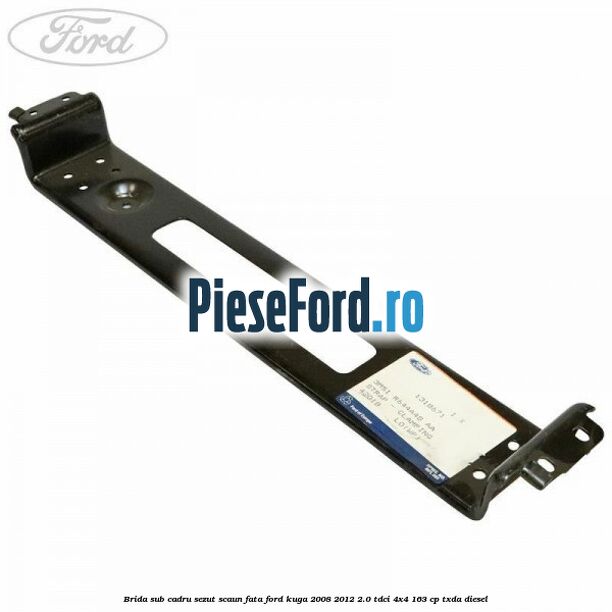 Brida sub cadru sezut scaun fata Ford Kuga 2008-2012 2.0 TDCI 4x4 163 cp TXDA diesel
