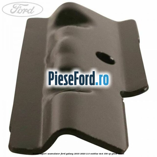 Brida suport acumulator Ford Galaxy 2015-2023 2.0 EcoBlue 4x4 150 cp YMCB diesel