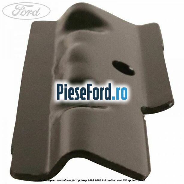 Brida suport acumulator Ford Galaxy 2015-2023 2.0 EcoBlue 4x4 190 cp Brida suport acumulator Ford Galaxy 2015-2023 2.0 EcoBlue 4x4 190 cp BCCC diesel