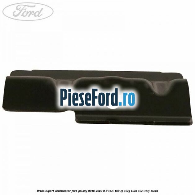 Brida suport acumulator Ford Galaxy 2015-2023 2.0 TDCi 180 cp T8CG, T8CH, T8CI, T8CJ diesel