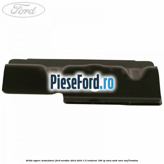 Brida suport acumulator Ford Mondeo 2014-2018 1.5 EcoBoost 160 cp UNCA, UNCB, UNCE, UNCF benzina