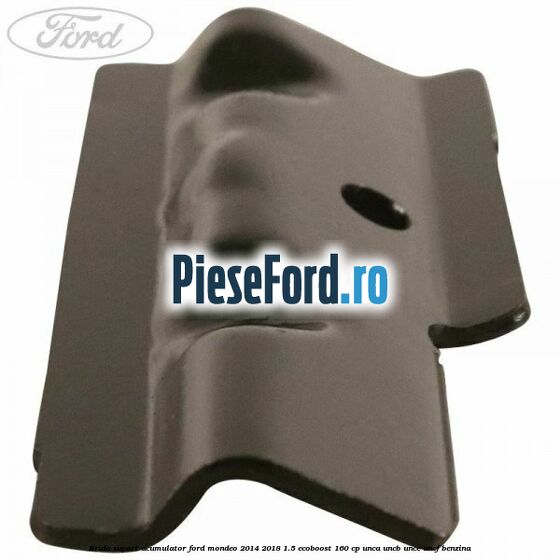 Brida suport acumulator Ford Mondeo 2014-2018 1.5 EcoBoost 160 cp UNCA, UNCB, UNCE, UNCF benzina