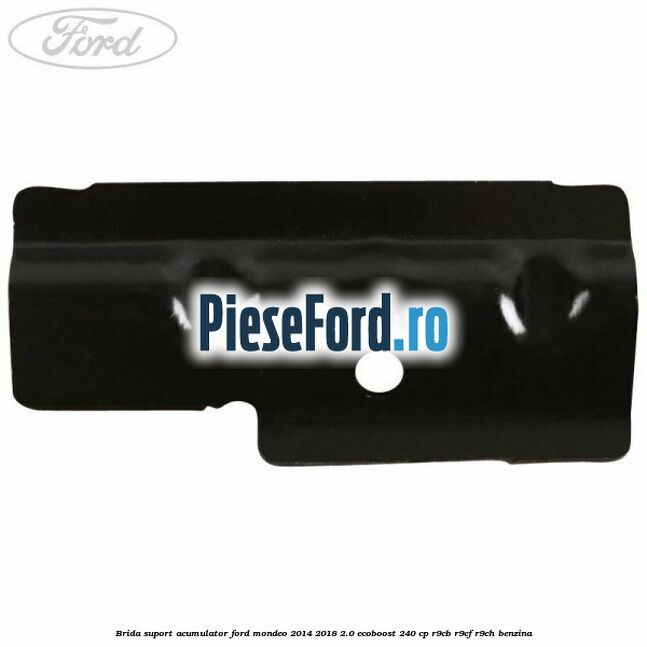 Brida suport acumulator Ford Mondeo 2014-2018 2.0 EcoBoost 240 cp R9CB, R9CF, R9CH benzina
