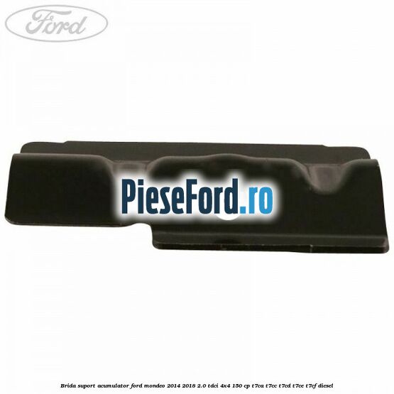 Brida suport acumulator Ford Mondeo 2014-2018 2.0 TDCi 4x4 150 cp T7CA, T7CC, T7CD, T7CE, T7CF diesel