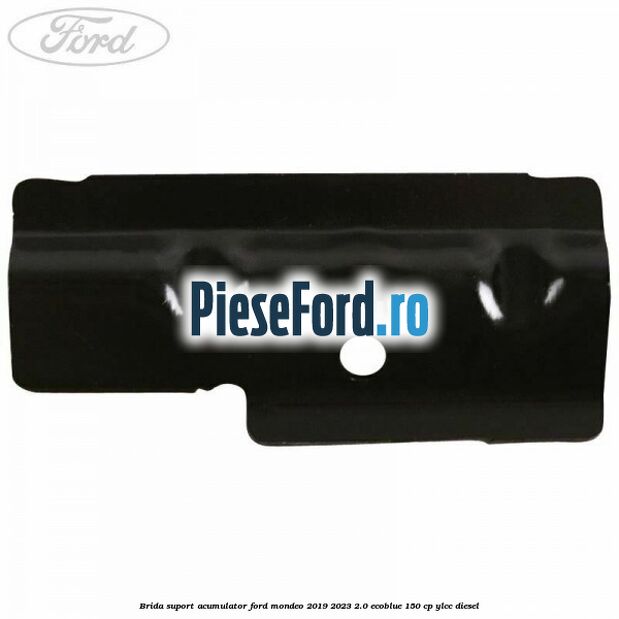 Brida suport acumulator Ford Mondeo 2019-2023 2.0 EcoBlue 150 cp YLCC diesel