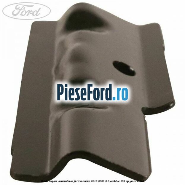 Brida suport acumulator Ford Mondeo 2019-2023 2.0 EcoBlue 190 cp YMCC diesel