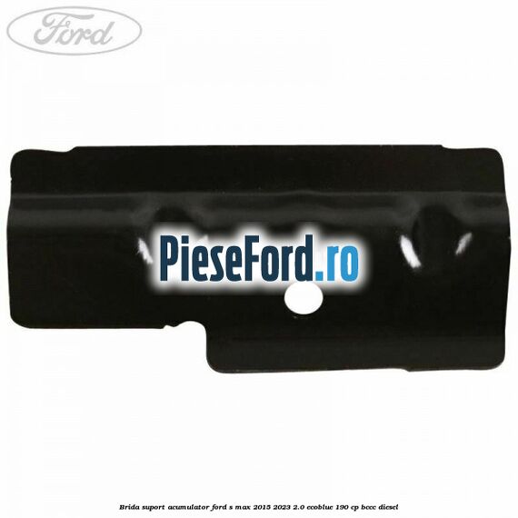 Brida suport acumulator Ford S-Max 2015-2023 2.0 EcoBlue 190 cp BCCC diesel