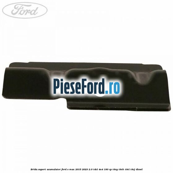Brida suport acumulator Ford S-Max 2015-2023 2.0 TDCi 4x4 180 cp Brida suport acumulator Ford S-Max 2015-2023 2.0 TDCi 4x4 180 cp T8CG, T8CH, T8CI, T8CJ diesel