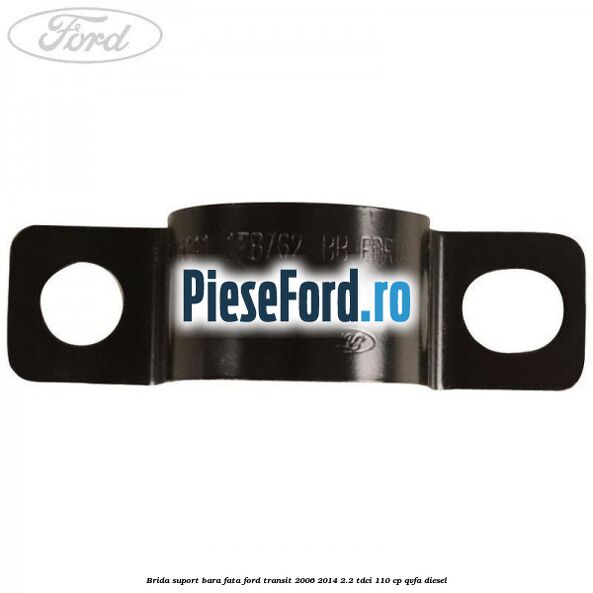 Brida suport bara fata Ford Transit 2006-2014 2.2 TDCi 110 cp QVFA diesel