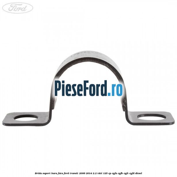 Brida suport bara fata Ford Transit 2006-2014 2.2 TDCi 125 cp Brida suport bara fata Ford Transit 2006-2014 2.2 TDCi 125 cp CYFA, CYFB, CYFC, CYFD diesel