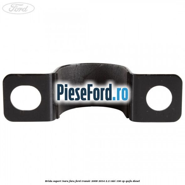 Brida suport bara fata Ford Transit 2006-2014 2.2 TDCi 130 cp QWFA diesel