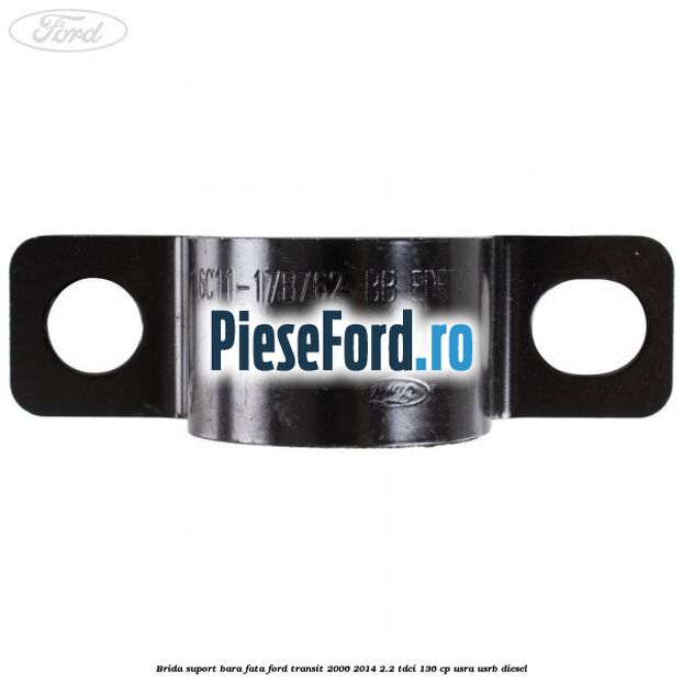 Brida suport bara fata Ford Transit 2006-2014 2.2 TDCi 136 cp USRA, USRB diesel