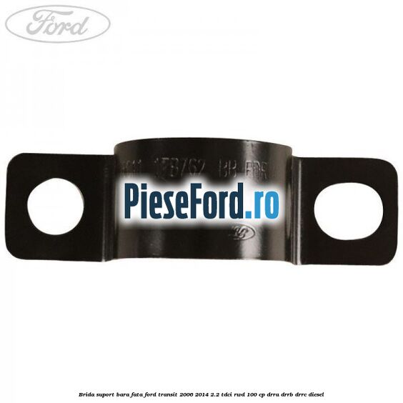 Brida suport bara fata Ford Transit 2006-2014 2.2 TDCi RWD 100 cp Brida suport bara fata Ford Transit 2006-2014 2.2 TDCi RWD 100 cp DRRA, DRRB, DRRC diesel