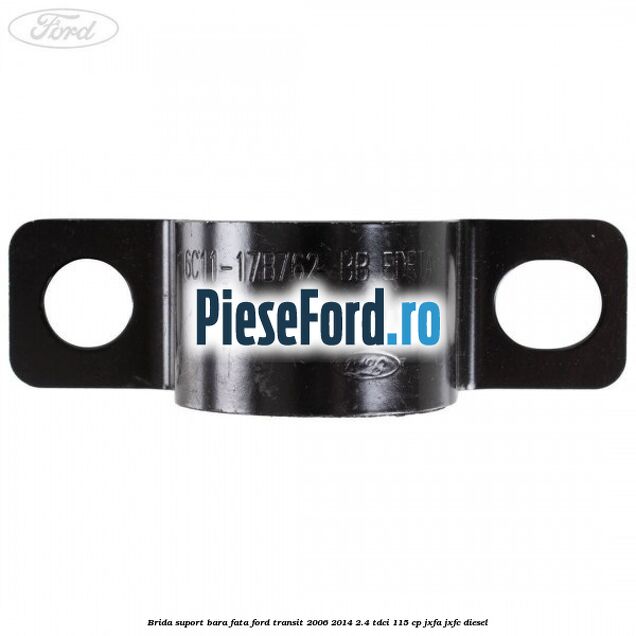 Brida suport bara fata Ford Transit 2006-2014 2.4 TDCi 115 cp JXFA, JXFC diesel