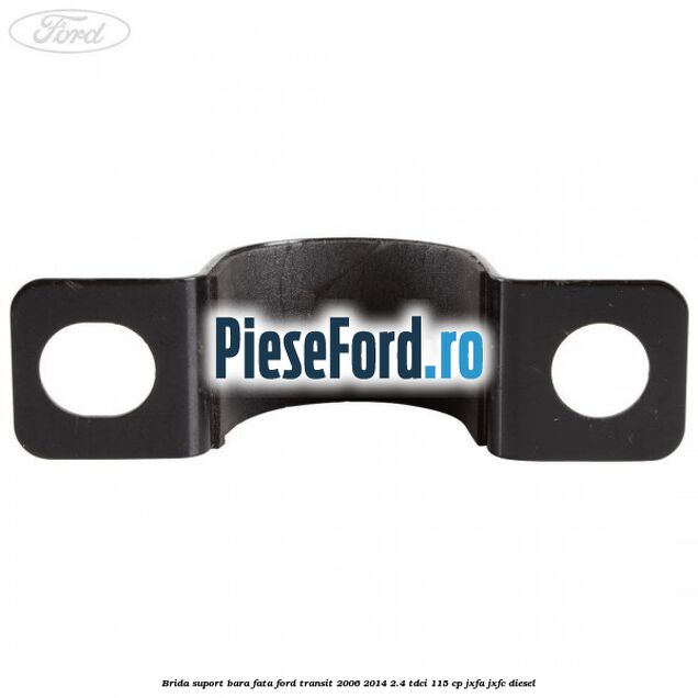 Brida suport bara fata Ford Transit 2006-2014 2.4 TDCi 115 cp JXFA, JXFC diesel
