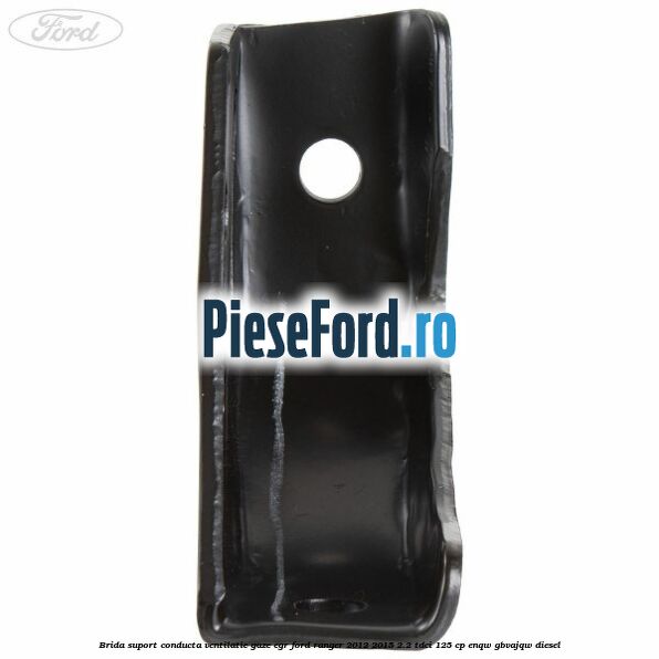 Brida suport conducta ventilatie gaze EGR Ford Ranger 2012-2015 2.2 TDCi 125 cp ENQW, GBVAJQW diesel