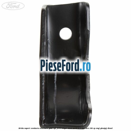 Brida suport conducta ventilatie gaze EGR Ford Ranger 2012-2015 2.2 TDCi 4x4 150 cp ENQJ, GBVAJQJ diesel