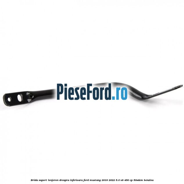 Brida suport lonjeron dreapta inferioara Ford Mustang 2018-2022 5.0 V8 450 cp 50SDEM benzina