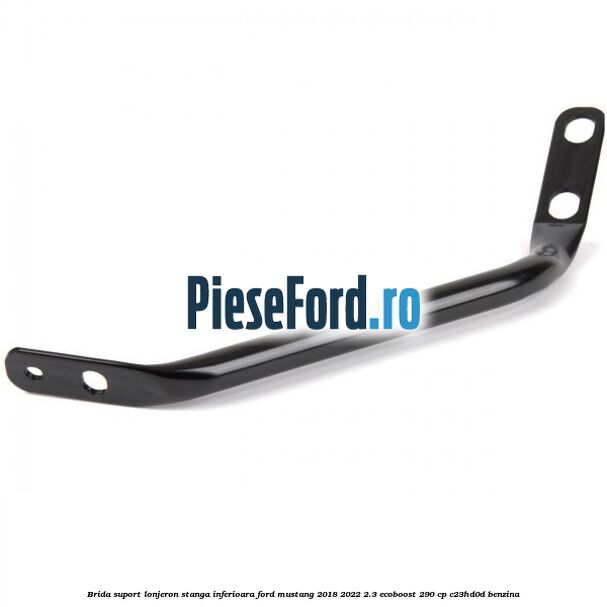 Brida suport lonjeron stanga inferioara Ford Mustang 2018-2022 2.3 EcoBoost 290 cp C23HD0D benzina