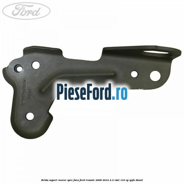 Brida suport motor spre fata Ford Transit 2006-2014 2.2 TDCi 110 cp QVFA diesel