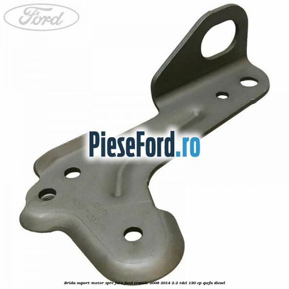 Brida suport motor spre fata Ford Transit 2006-2014 2.2 TDCi 130 cp QWFA diesel