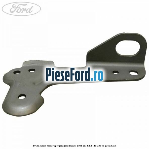 Brida suport motor spre fata Ford Transit 2006-2014 2.2 TDCi 130 cp QWFA diesel