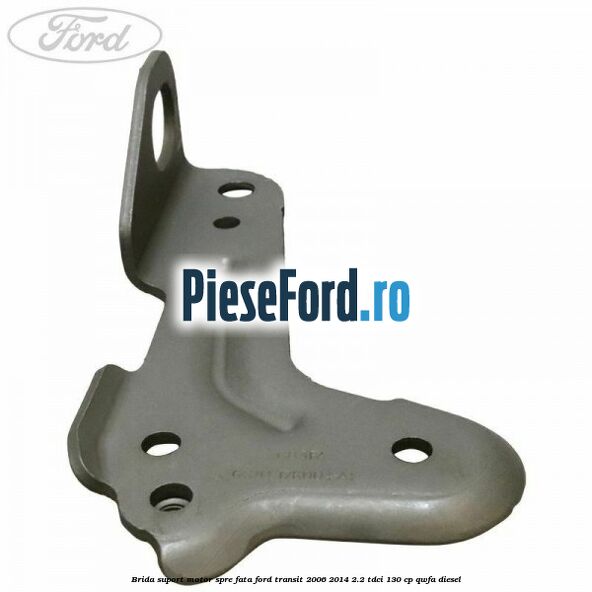 Brida suport motor spre fata Ford Transit 2006-2014 2.2 TDCi 130 cp QWFA diesel