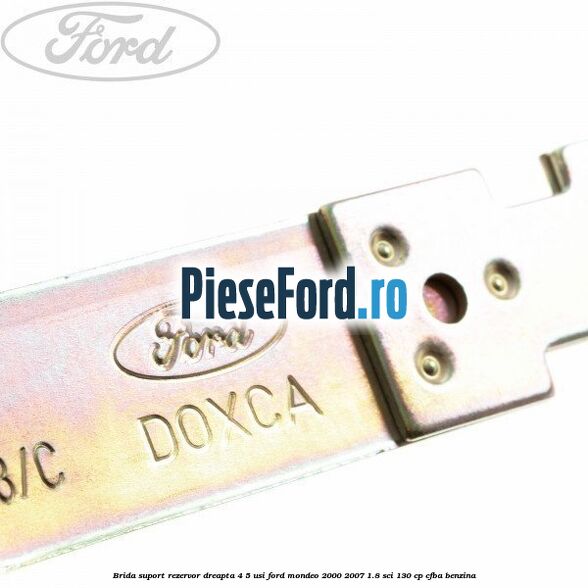 Brida suport rezervor dreapta 4/5 usi Ford Mondeo 2000-2007 1.8 SCi 130 cp CFBA benzina