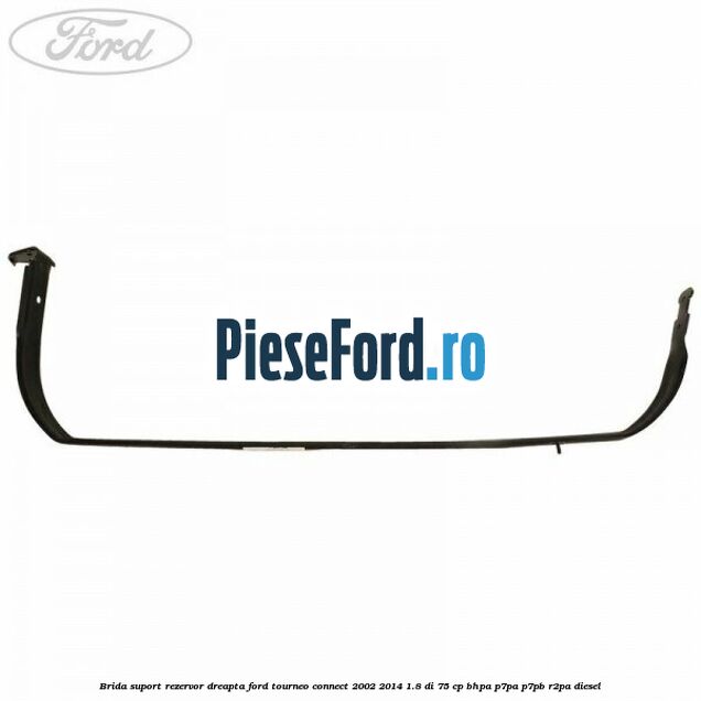 Brida suport rezervor dreapta Ford Tourneo Connect 2002-2014 1.8 Di 75 cp BHPA, P7PA, P7PB, R2PA diesel