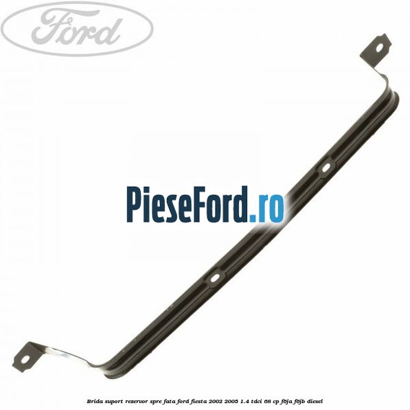Brida suport rezervor spre fata Ford Fiesta 2002-2005 1.4 TDCi 68 cp Brida suport rezervor spre fata Ford Fiesta 2002-2005 1.4 TDCi 68 cp F6JA, F6JB diesel