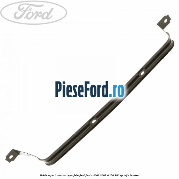 Brida suport rezervor spre fata Ford Fiesta 2002-2005 ST150 150 cp N4JB benzina