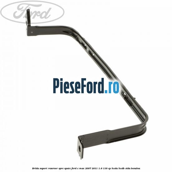 Brida suport rezervor spre spate Ford C-Max 2007-2011 1.6 116 cp HXDA, HXDB, SIDA benzina
