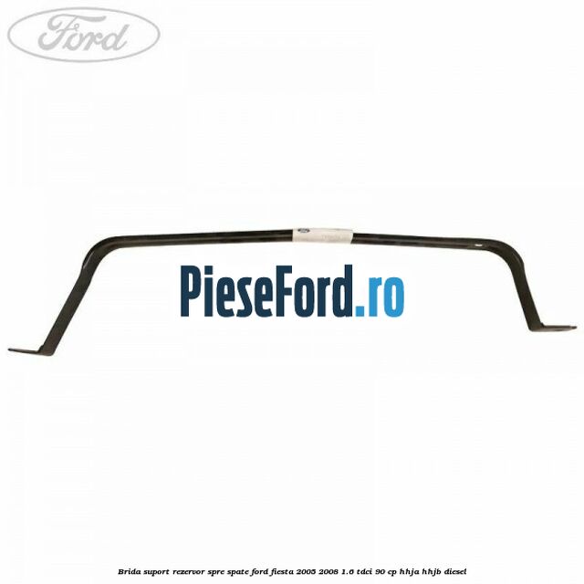 Brida suport rezervor spre spate Ford Fiesta 2005-2008 1.6 TDCi 90 cp Brida suport rezervor spre spate Ford Fiesta 2005-2008 1.6 TDCi 90 cp HHJA, HHJB diesel