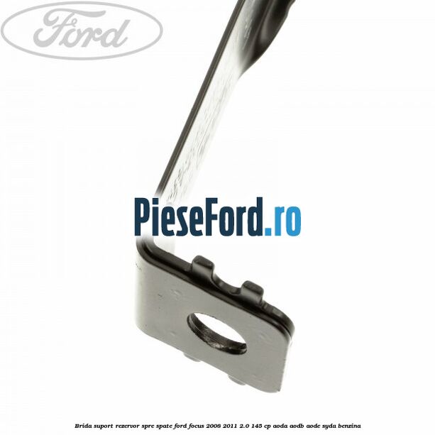 Brida suport rezervor spre spate Ford Focus 2008-2011 2.0 145 cp AODA, AODB, AODE, SYDA benzina