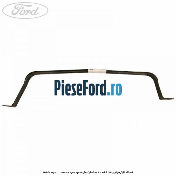 Brida suport rezervor spre spate Ford Fusion 1.4 TDCi 68 cp F6JA, F6JB diesel