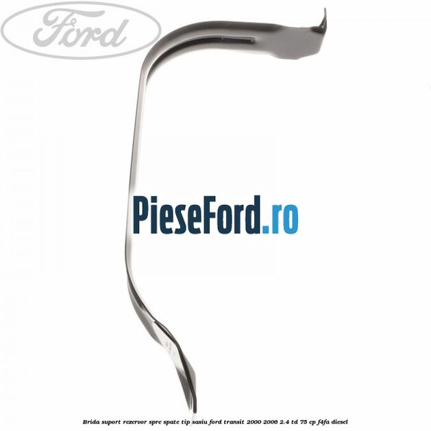Brida suport rezervor spre spate tip sasiu Ford Transit 2000-2006 2.4 TD 75 cp