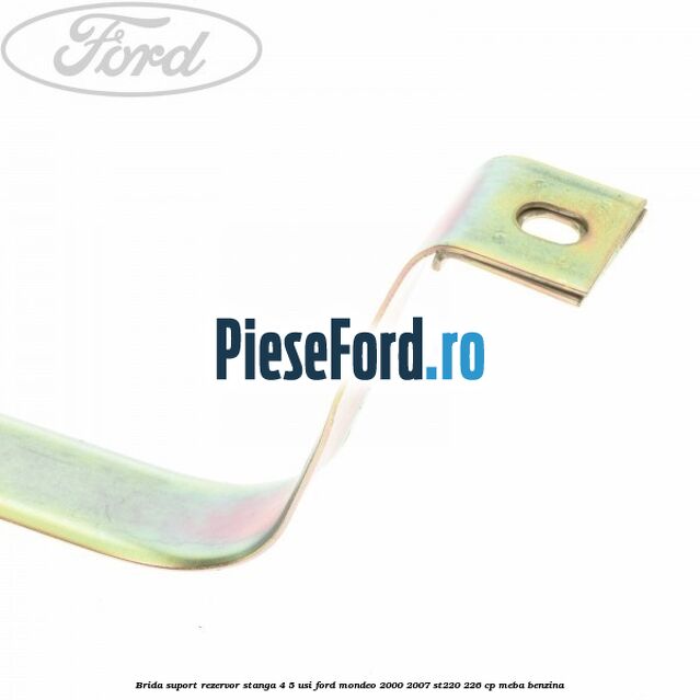 Brida suport rezervor stanga 4/5 usi Ford Mondeo 2000-2007 ST220 226 cp MEBA benzina