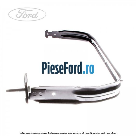 Brida suport rezervor stanga Ford Tourneo Connect 2002-2014 1.8 Di 75 cp BHPA, P7PA, P7PB, R2PA diesel