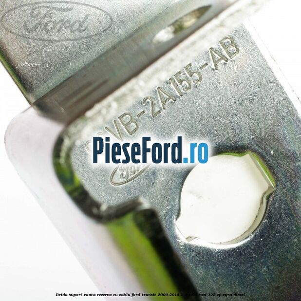 Brida suport roata rezerva cu cablu Ford Transit 2006-2014 2.2 TDCi RWD 125 cp CYRA diesel