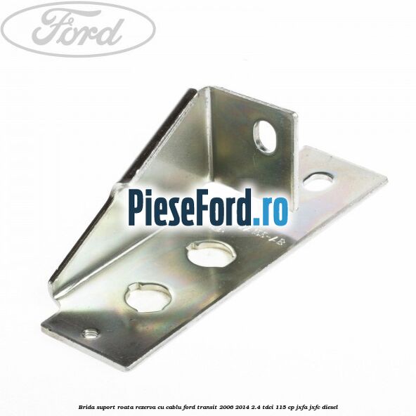 Brida suport roata rezerva cu cablu Ford Transit 2006-2014 2.4 TDCi 115 cp JXFA, JXFC diesel
