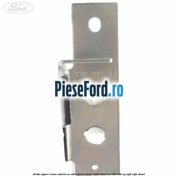 Brida suport roata rezerva cu cablu Ford Transit 2006-2014 3.2 TDCi 200 cp SAFA, SAFB diesel