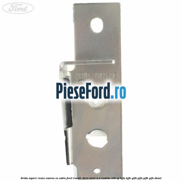 Brida suport roata rezerva cu cablu Ford Transit 2014-2018 2.0 EcoBlue 105 cp Brida suport roata rezerva cu cablu Ford Transit 2014-2018 2.0 EcoBlue 105 cp BJFA, BJFB, YLF6, YLFA, YLFB, YLFS diesel