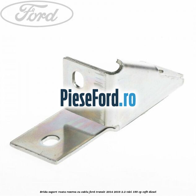 Brida suport roata rezerva cu cablu Ford Transit 2014-2018 2.2 TDCi 155 cp CVF5 diesel