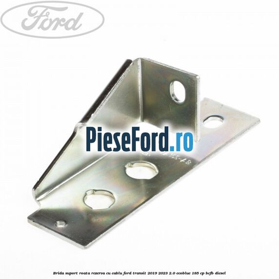 Brida suport roata rezerva cu cablu Ford Transit 2019-2023 2.0 EcoBlue 185 cp BCFB diesel